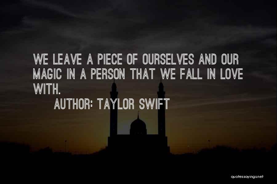 Taylor Swift Quotes: We Leave A Piece Of Ourselves And Our Magic In A Person That We Fall In Love With.