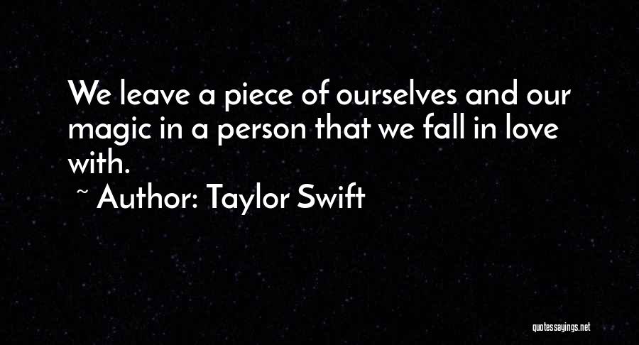 Taylor Swift Quotes: We Leave A Piece Of Ourselves And Our Magic In A Person That We Fall In Love With.