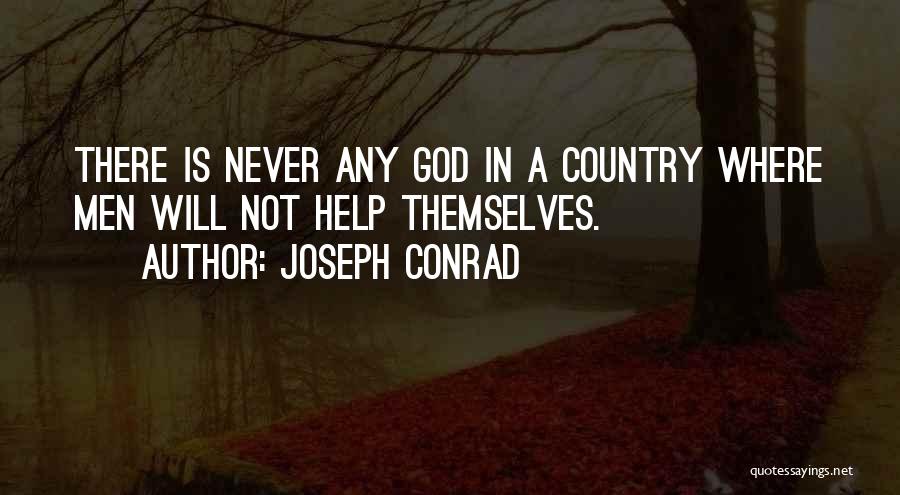 Joseph Conrad Quotes: There Is Never Any God In A Country Where Men Will Not Help Themselves.