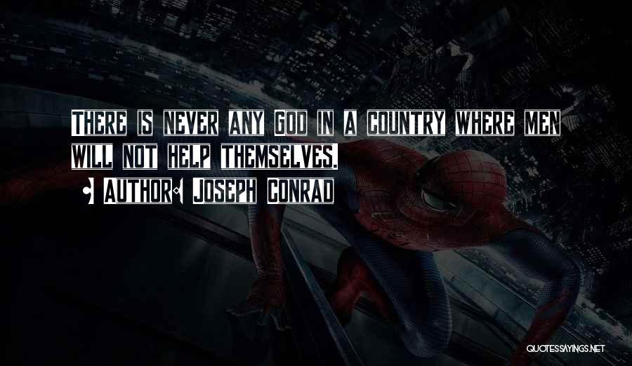 Joseph Conrad Quotes: There Is Never Any God In A Country Where Men Will Not Help Themselves.