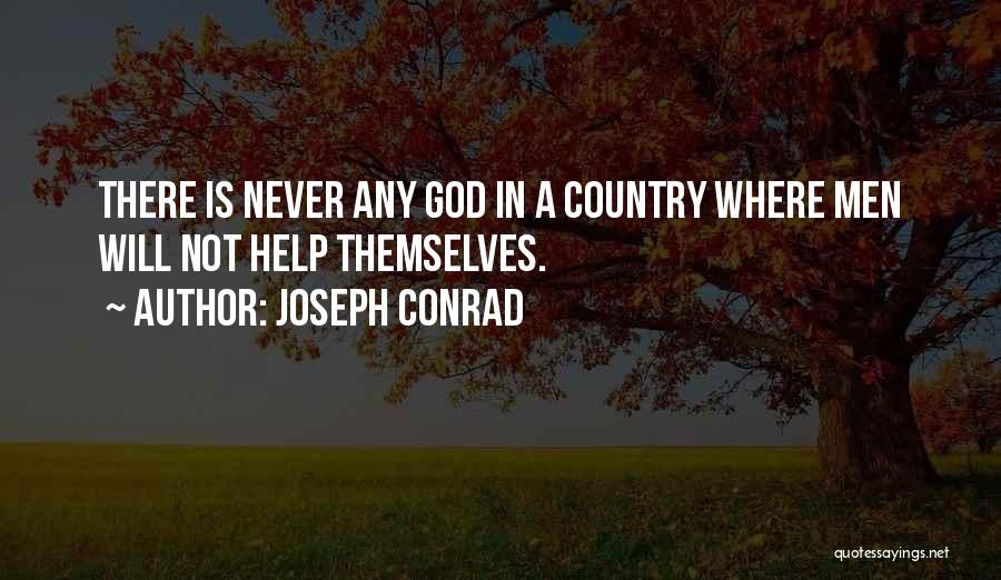 Joseph Conrad Quotes: There Is Never Any God In A Country Where Men Will Not Help Themselves.