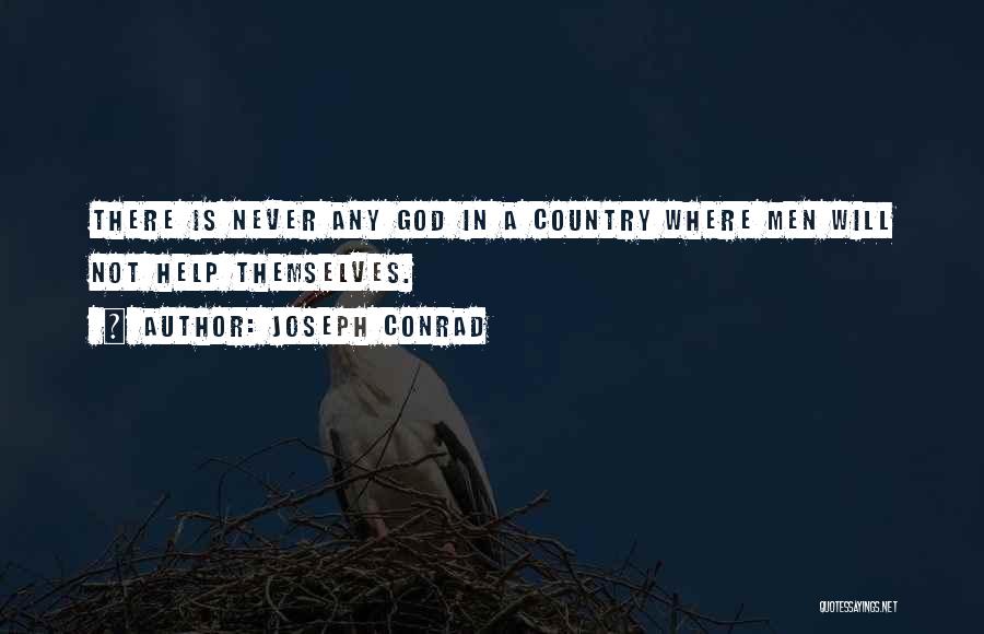 Joseph Conrad Quotes: There Is Never Any God In A Country Where Men Will Not Help Themselves.