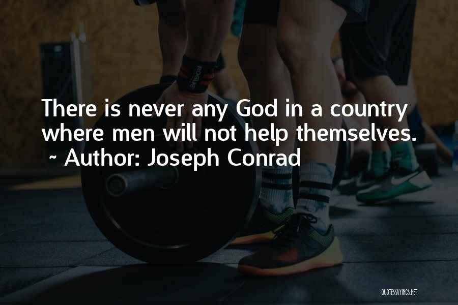 Joseph Conrad Quotes: There Is Never Any God In A Country Where Men Will Not Help Themselves.