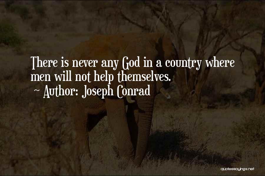 Joseph Conrad Quotes: There Is Never Any God In A Country Where Men Will Not Help Themselves.