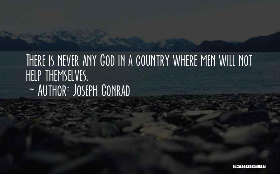 Joseph Conrad Quotes: There Is Never Any God In A Country Where Men Will Not Help Themselves.