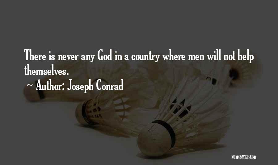 Joseph Conrad Quotes: There Is Never Any God In A Country Where Men Will Not Help Themselves.