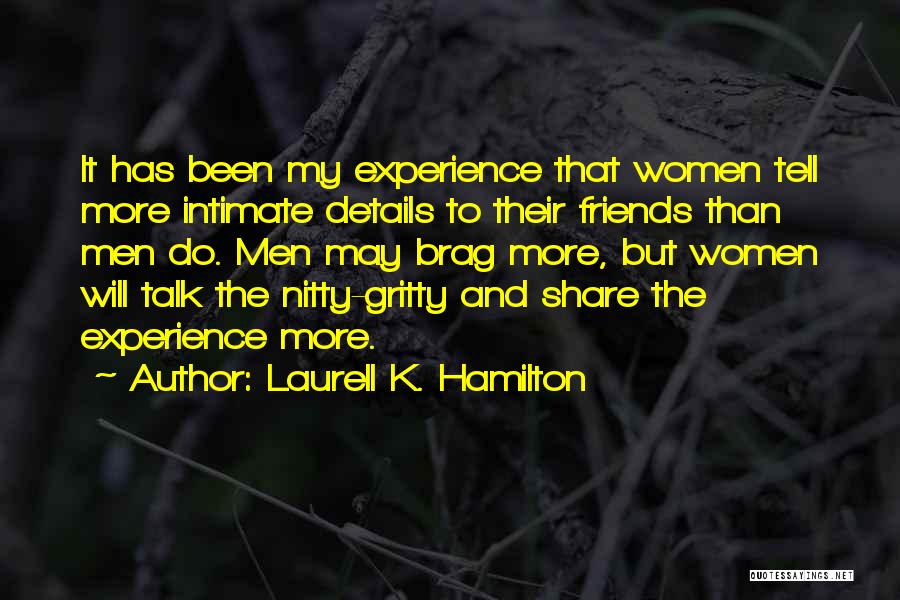 Laurell K. Hamilton Quotes: It Has Been My Experience That Women Tell More Intimate Details To Their Friends Than Men Do. Men May Brag