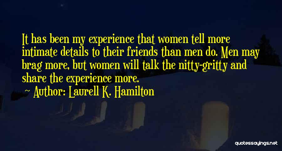 Laurell K. Hamilton Quotes: It Has Been My Experience That Women Tell More Intimate Details To Their Friends Than Men Do. Men May Brag