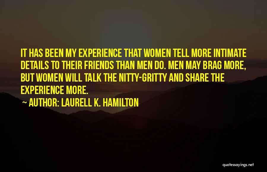 Laurell K. Hamilton Quotes: It Has Been My Experience That Women Tell More Intimate Details To Their Friends Than Men Do. Men May Brag