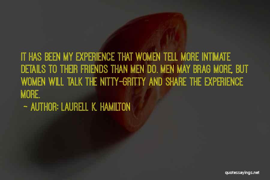 Laurell K. Hamilton Quotes: It Has Been My Experience That Women Tell More Intimate Details To Their Friends Than Men Do. Men May Brag