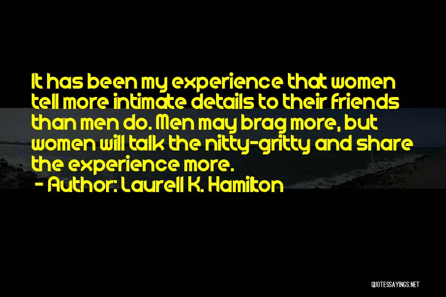 Laurell K. Hamilton Quotes: It Has Been My Experience That Women Tell More Intimate Details To Their Friends Than Men Do. Men May Brag