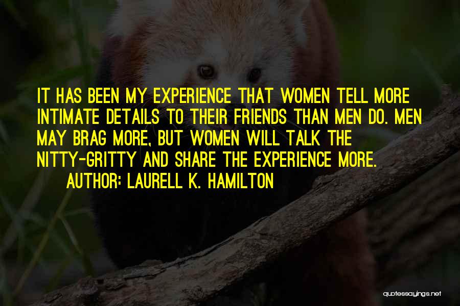 Laurell K. Hamilton Quotes: It Has Been My Experience That Women Tell More Intimate Details To Their Friends Than Men Do. Men May Brag