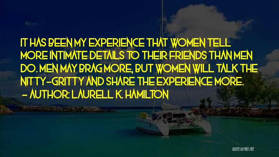 Laurell K. Hamilton Quotes: It Has Been My Experience That Women Tell More Intimate Details To Their Friends Than Men Do. Men May Brag