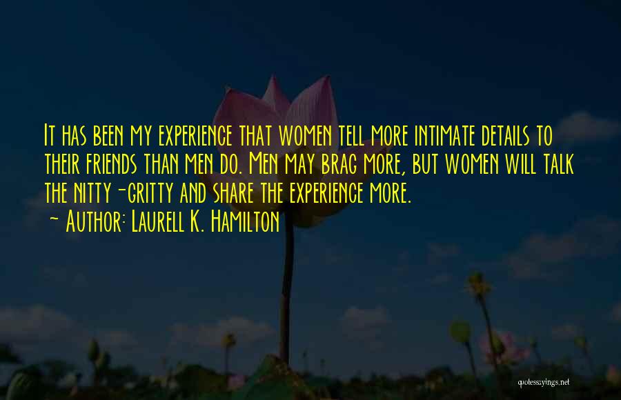 Laurell K. Hamilton Quotes: It Has Been My Experience That Women Tell More Intimate Details To Their Friends Than Men Do. Men May Brag