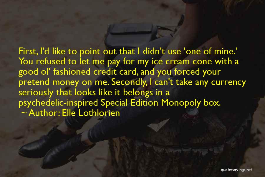 Elle Lothlorien Quotes: First, I'd Like To Point Out That I Didn't Use 'one Of Mine.' You Refused To Let Me Pay For