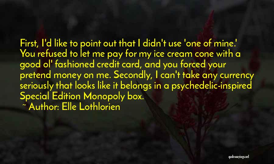 Elle Lothlorien Quotes: First, I'd Like To Point Out That I Didn't Use 'one Of Mine.' You Refused To Let Me Pay For