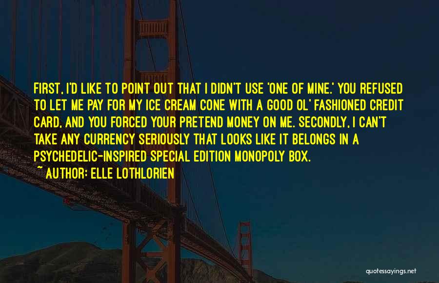 Elle Lothlorien Quotes: First, I'd Like To Point Out That I Didn't Use 'one Of Mine.' You Refused To Let Me Pay For