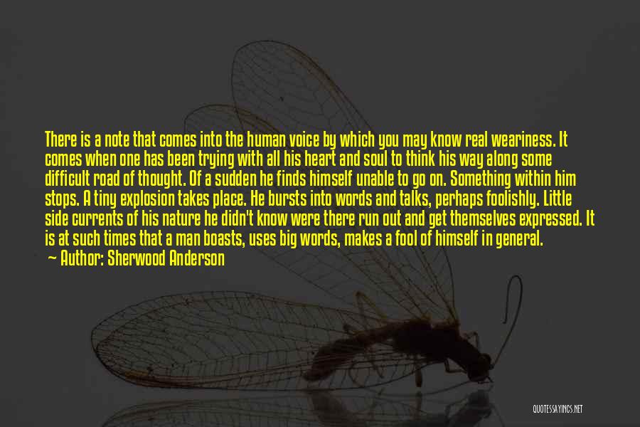 Sherwood Anderson Quotes: There Is A Note That Comes Into The Human Voice By Which You May Know Real Weariness. It Comes When