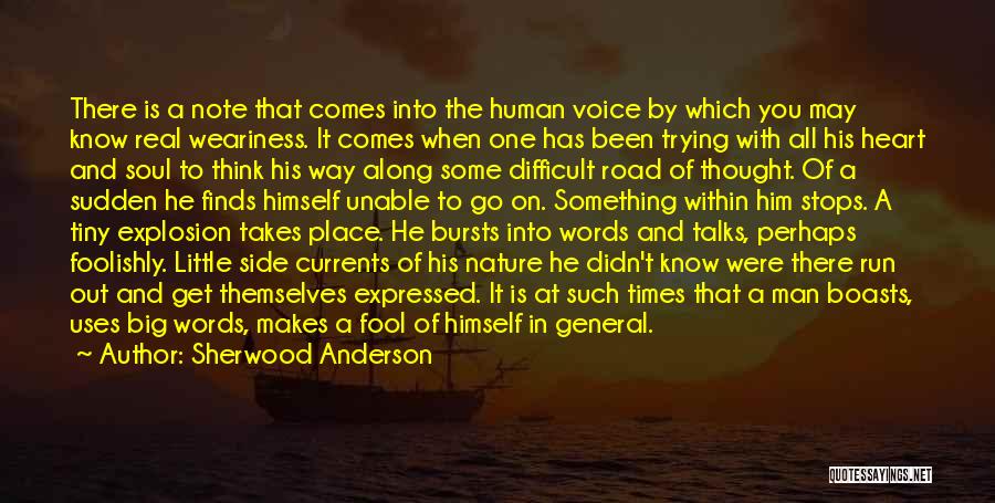 Sherwood Anderson Quotes: There Is A Note That Comes Into The Human Voice By Which You May Know Real Weariness. It Comes When