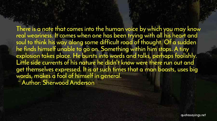 Sherwood Anderson Quotes: There Is A Note That Comes Into The Human Voice By Which You May Know Real Weariness. It Comes When