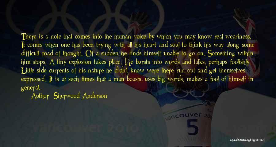 Sherwood Anderson Quotes: There Is A Note That Comes Into The Human Voice By Which You May Know Real Weariness. It Comes When