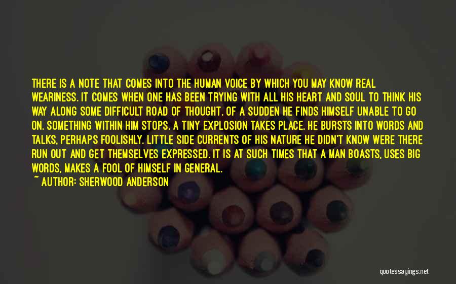 Sherwood Anderson Quotes: There Is A Note That Comes Into The Human Voice By Which You May Know Real Weariness. It Comes When
