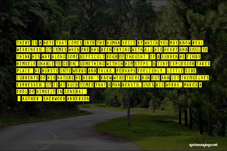 Sherwood Anderson Quotes: There Is A Note That Comes Into The Human Voice By Which You May Know Real Weariness. It Comes When