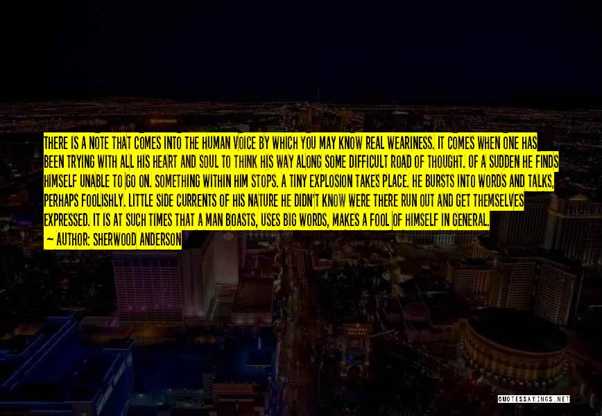 Sherwood Anderson Quotes: There Is A Note That Comes Into The Human Voice By Which You May Know Real Weariness. It Comes When