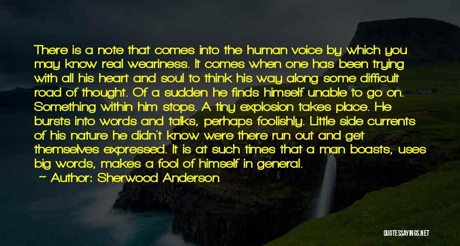 Sherwood Anderson Quotes: There Is A Note That Comes Into The Human Voice By Which You May Know Real Weariness. It Comes When