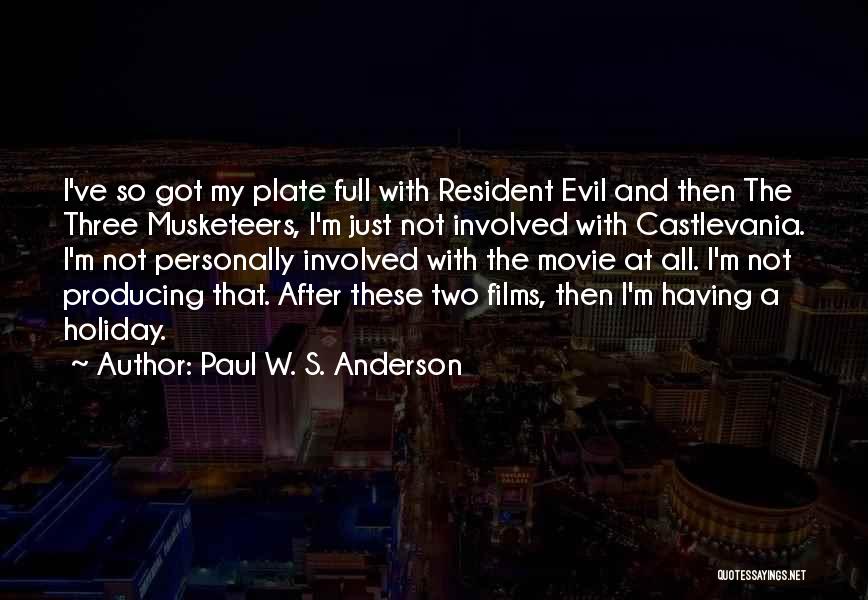 Paul W. S. Anderson Quotes: I've So Got My Plate Full With Resident Evil And Then The Three Musketeers, I'm Just Not Involved With Castlevania.