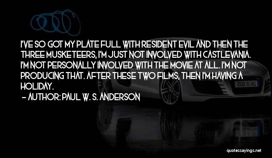 Paul W. S. Anderson Quotes: I've So Got My Plate Full With Resident Evil And Then The Three Musketeers, I'm Just Not Involved With Castlevania.