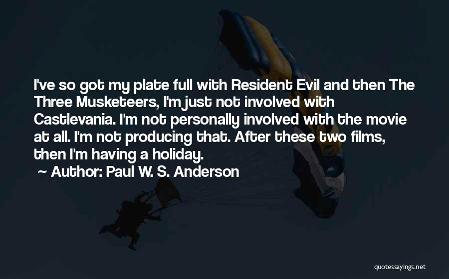 Paul W. S. Anderson Quotes: I've So Got My Plate Full With Resident Evil And Then The Three Musketeers, I'm Just Not Involved With Castlevania.