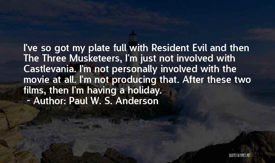 Paul W. S. Anderson Quotes: I've So Got My Plate Full With Resident Evil And Then The Three Musketeers, I'm Just Not Involved With Castlevania.