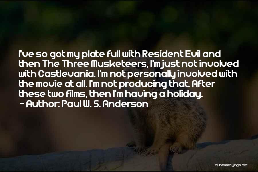 Paul W. S. Anderson Quotes: I've So Got My Plate Full With Resident Evil And Then The Three Musketeers, I'm Just Not Involved With Castlevania.