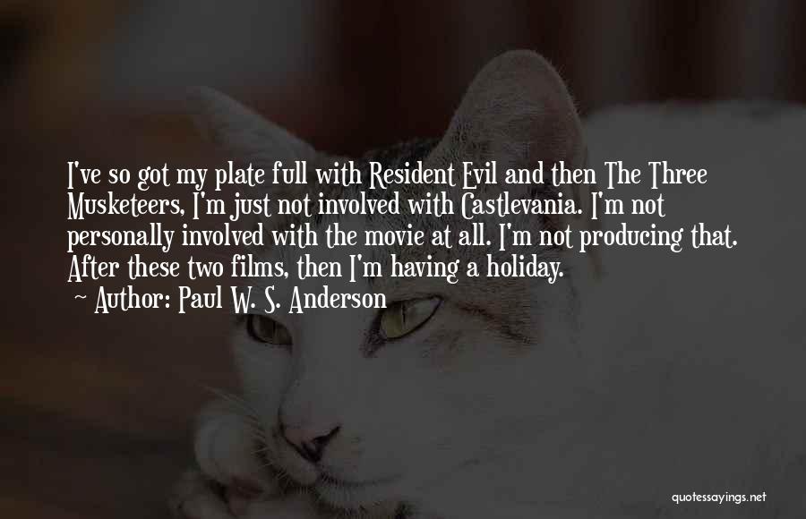 Paul W. S. Anderson Quotes: I've So Got My Plate Full With Resident Evil And Then The Three Musketeers, I'm Just Not Involved With Castlevania.