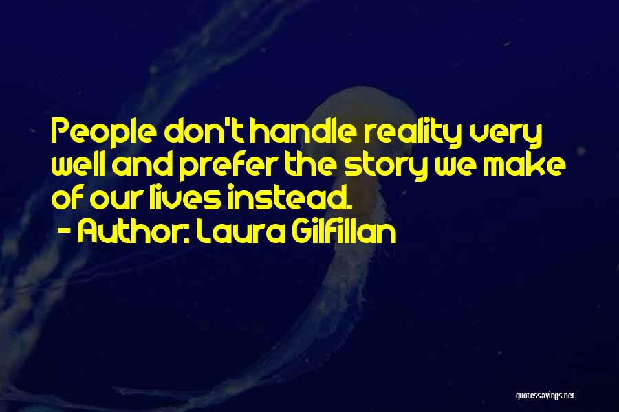 Laura Gilfillan Quotes: People Don't Handle Reality Very Well And Prefer The Story We Make Of Our Lives Instead.