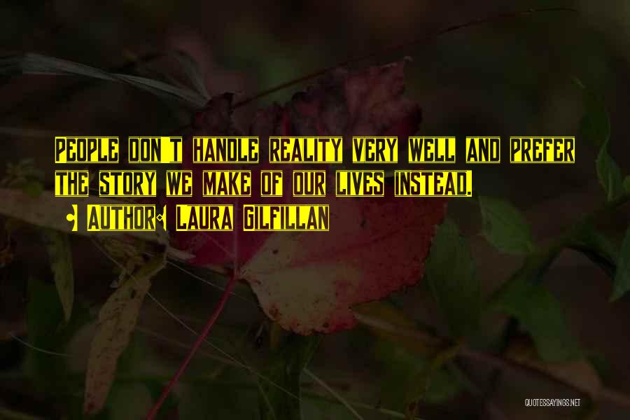 Laura Gilfillan Quotes: People Don't Handle Reality Very Well And Prefer The Story We Make Of Our Lives Instead.