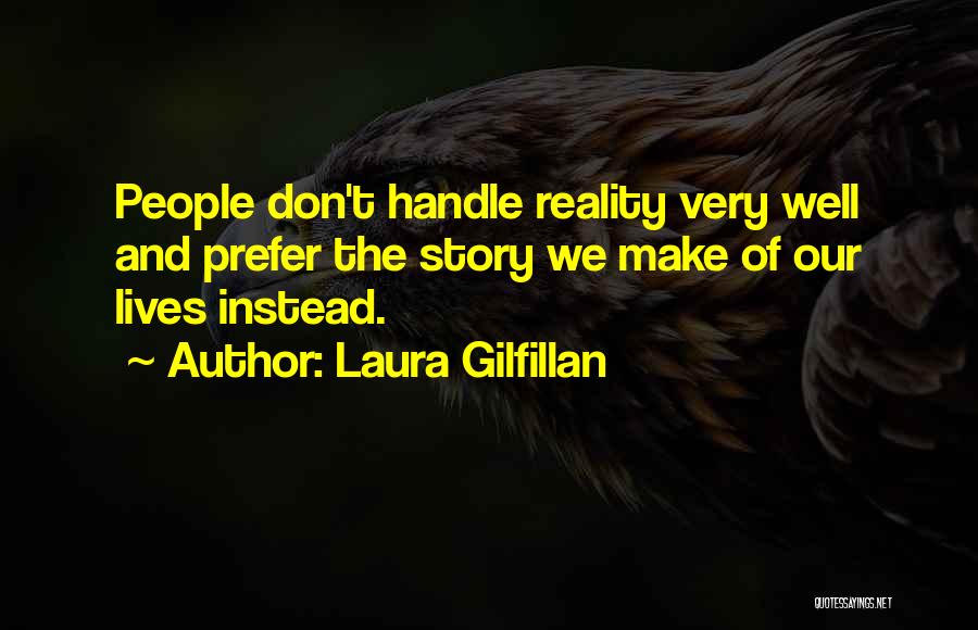 Laura Gilfillan Quotes: People Don't Handle Reality Very Well And Prefer The Story We Make Of Our Lives Instead.