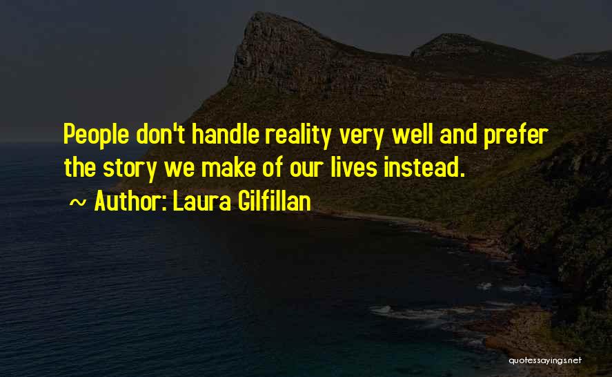 Laura Gilfillan Quotes: People Don't Handle Reality Very Well And Prefer The Story We Make Of Our Lives Instead.