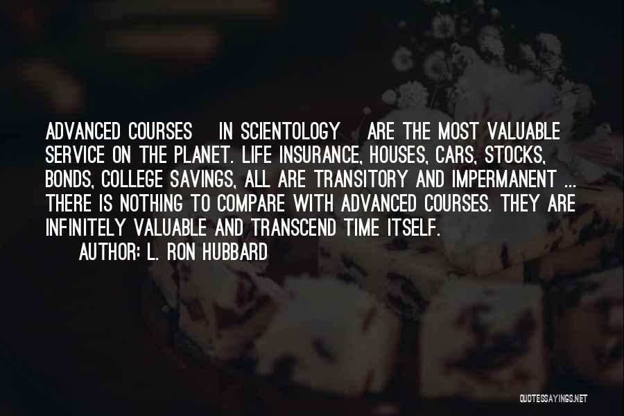 L. Ron Hubbard Quotes: Advanced Courses [in Scientology] Are The Most Valuable Service On The Planet. Life Insurance, Houses, Cars, Stocks, Bonds, College Savings,