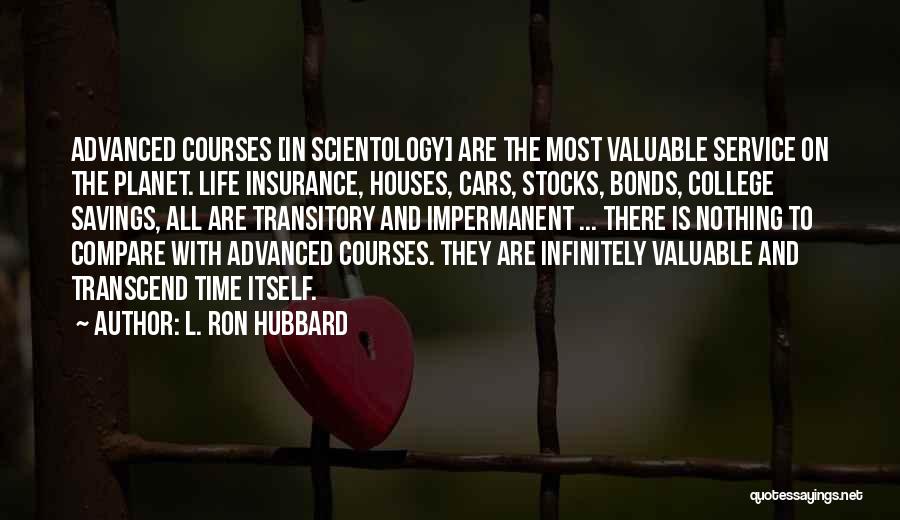 L. Ron Hubbard Quotes: Advanced Courses [in Scientology] Are The Most Valuable Service On The Planet. Life Insurance, Houses, Cars, Stocks, Bonds, College Savings,