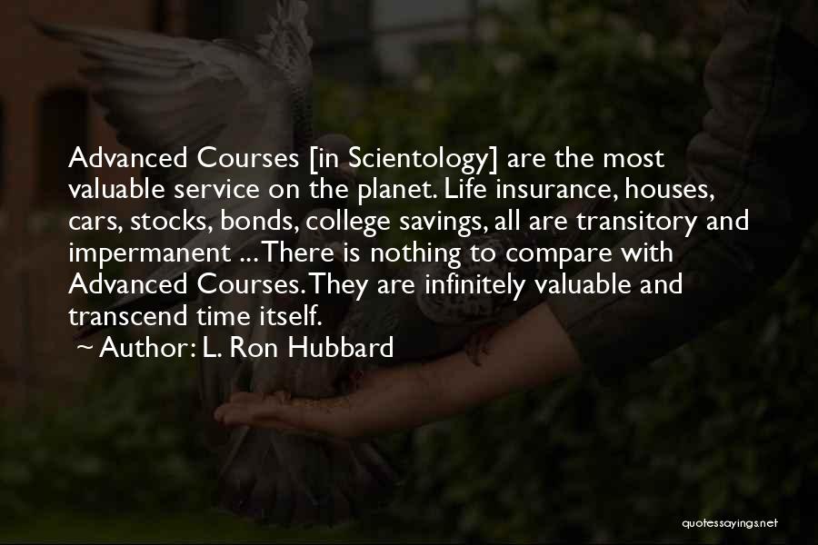 L. Ron Hubbard Quotes: Advanced Courses [in Scientology] Are The Most Valuable Service On The Planet. Life Insurance, Houses, Cars, Stocks, Bonds, College Savings,