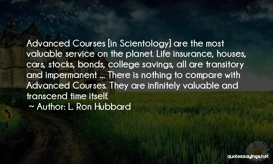 L. Ron Hubbard Quotes: Advanced Courses [in Scientology] Are The Most Valuable Service On The Planet. Life Insurance, Houses, Cars, Stocks, Bonds, College Savings,