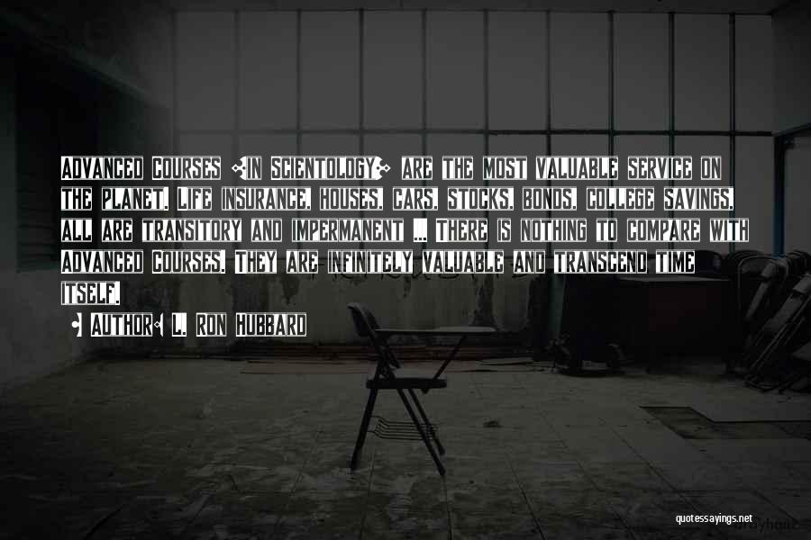 L. Ron Hubbard Quotes: Advanced Courses [in Scientology] Are The Most Valuable Service On The Planet. Life Insurance, Houses, Cars, Stocks, Bonds, College Savings,