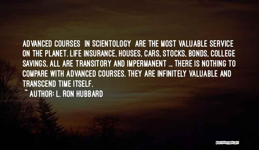 L. Ron Hubbard Quotes: Advanced Courses [in Scientology] Are The Most Valuable Service On The Planet. Life Insurance, Houses, Cars, Stocks, Bonds, College Savings,