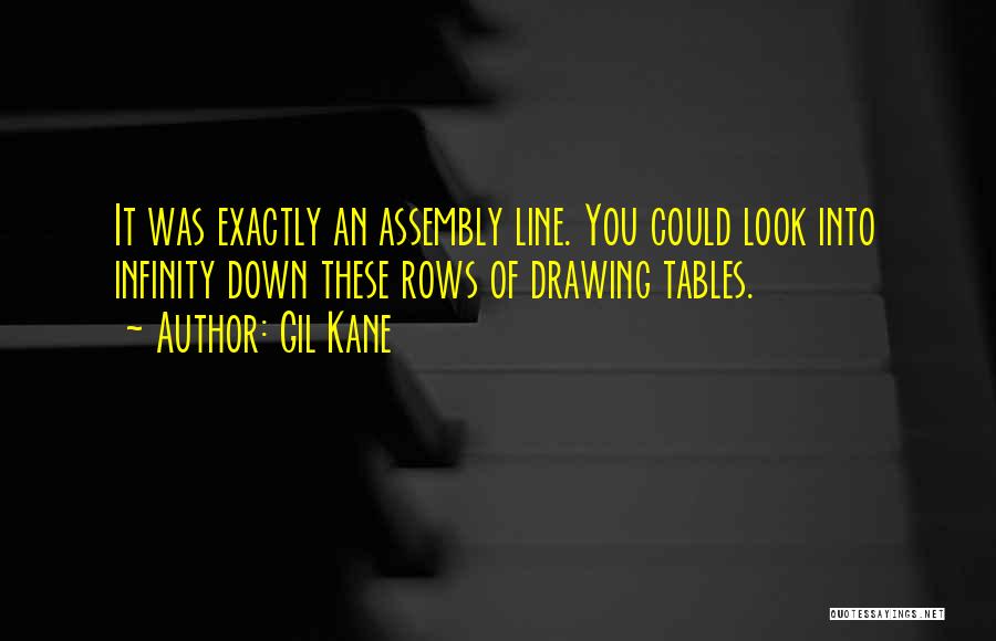 Gil Kane Quotes: It Was Exactly An Assembly Line. You Could Look Into Infinity Down These Rows Of Drawing Tables.