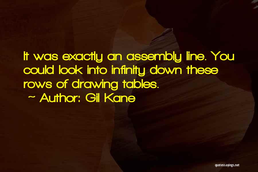 Gil Kane Quotes: It Was Exactly An Assembly Line. You Could Look Into Infinity Down These Rows Of Drawing Tables.