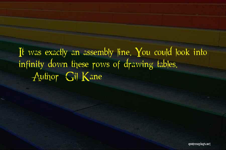 Gil Kane Quotes: It Was Exactly An Assembly Line. You Could Look Into Infinity Down These Rows Of Drawing Tables.