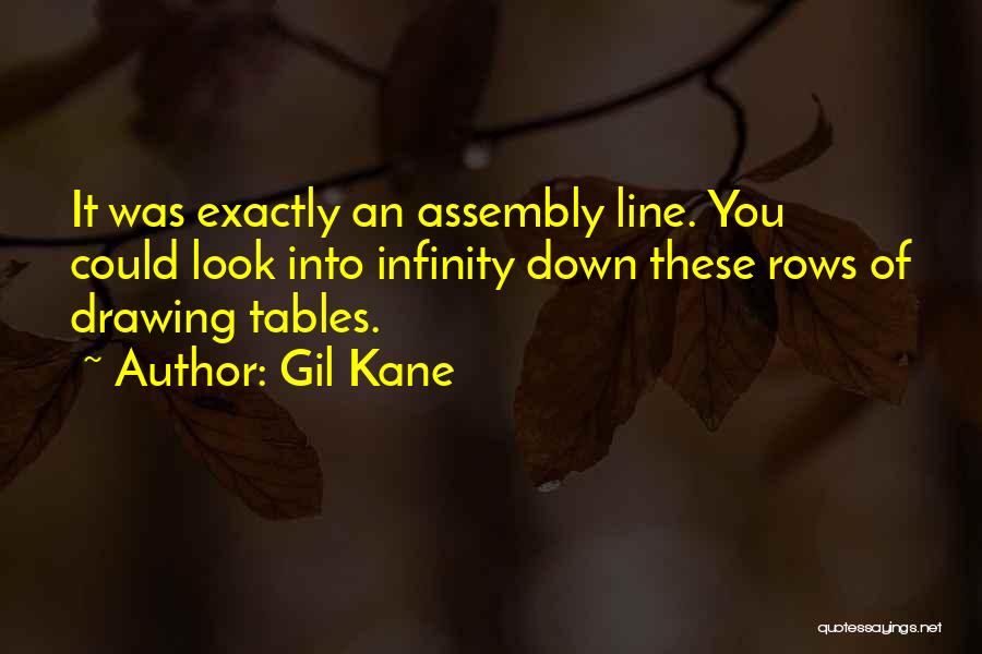 Gil Kane Quotes: It Was Exactly An Assembly Line. You Could Look Into Infinity Down These Rows Of Drawing Tables.