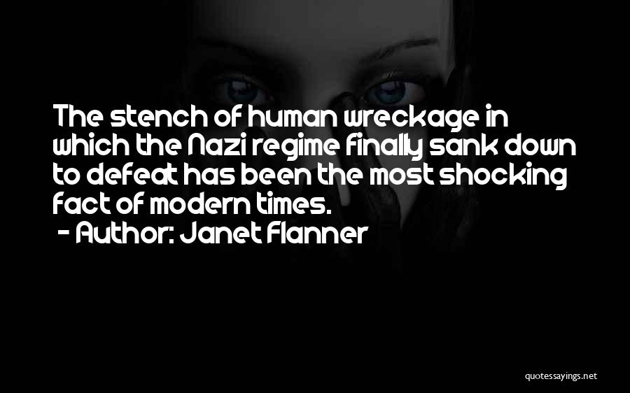 Janet Flanner Quotes: The Stench Of Human Wreckage In Which The Nazi Regime Finally Sank Down To Defeat Has Been The Most Shocking